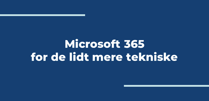 Microsoft 365 for de lidt mere tekniske